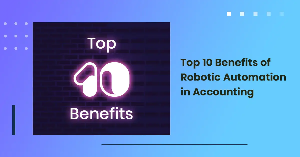 Top 10 Benefits of Robotic Automation in Accounting