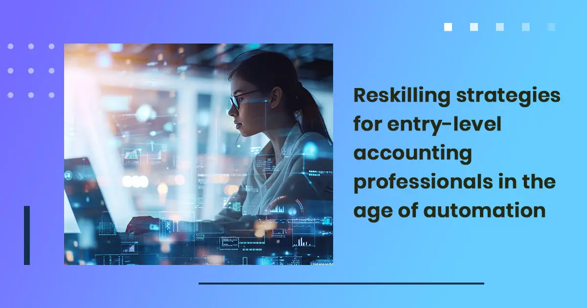 Reskilling strategies for entry-level accounting professionals in the age of automation