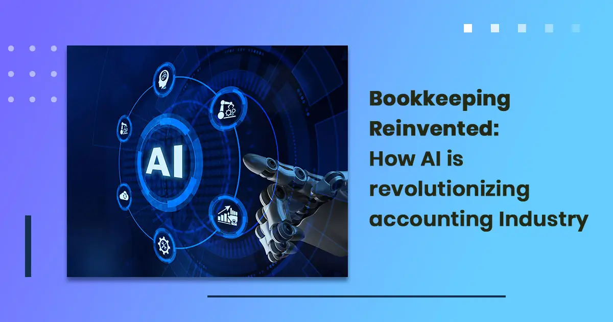 Bookkeeping Reinvented: How AI is revolutionizing accounting Industry