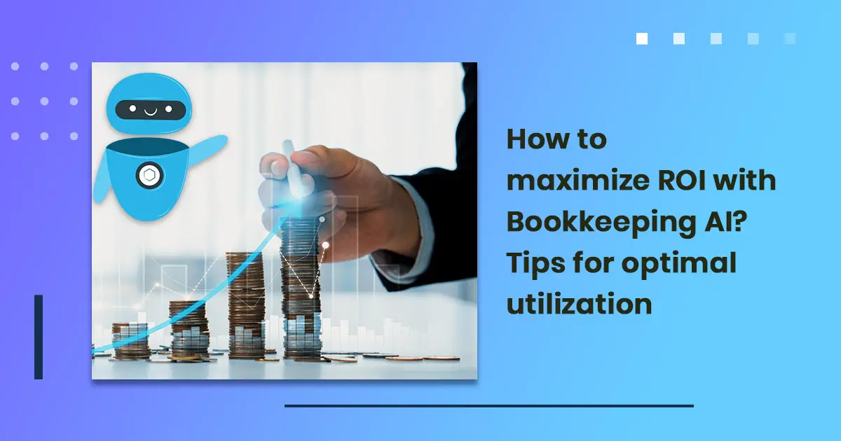 How to maximize ROI with Bookkeeping AI? Tips for optimal utilization