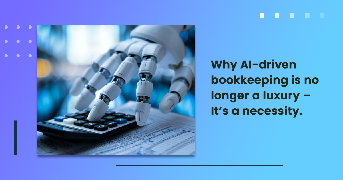 Why AI-driven bookkeeping is no longer a luxury – It’s a necessity