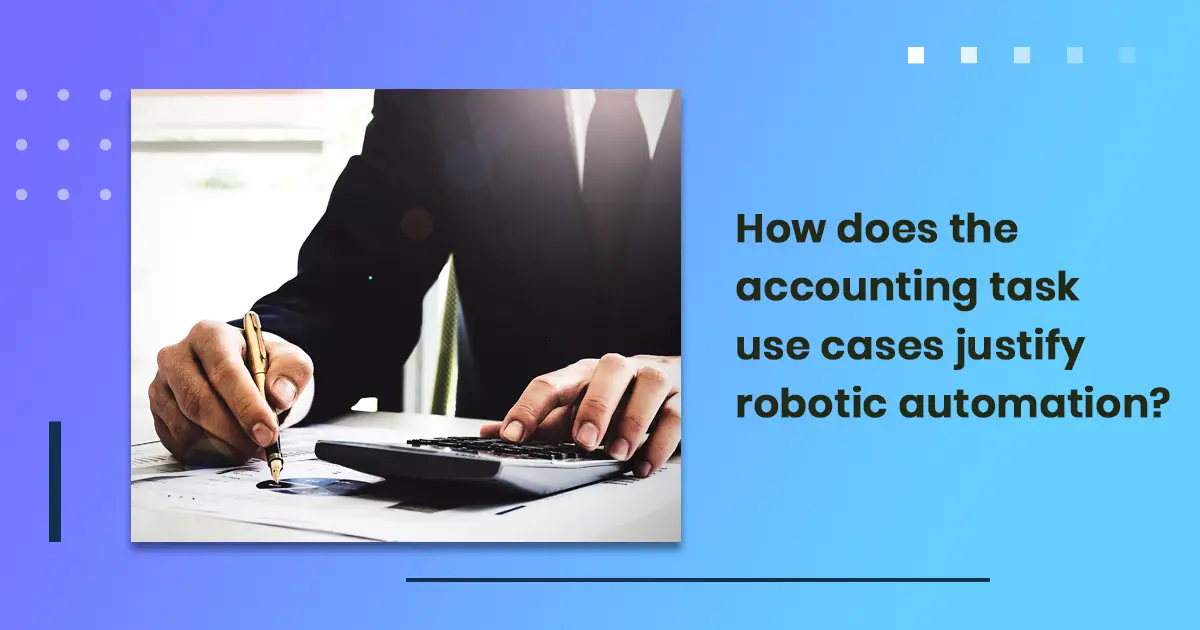 How does the accounting task use cases justify robotic automation?