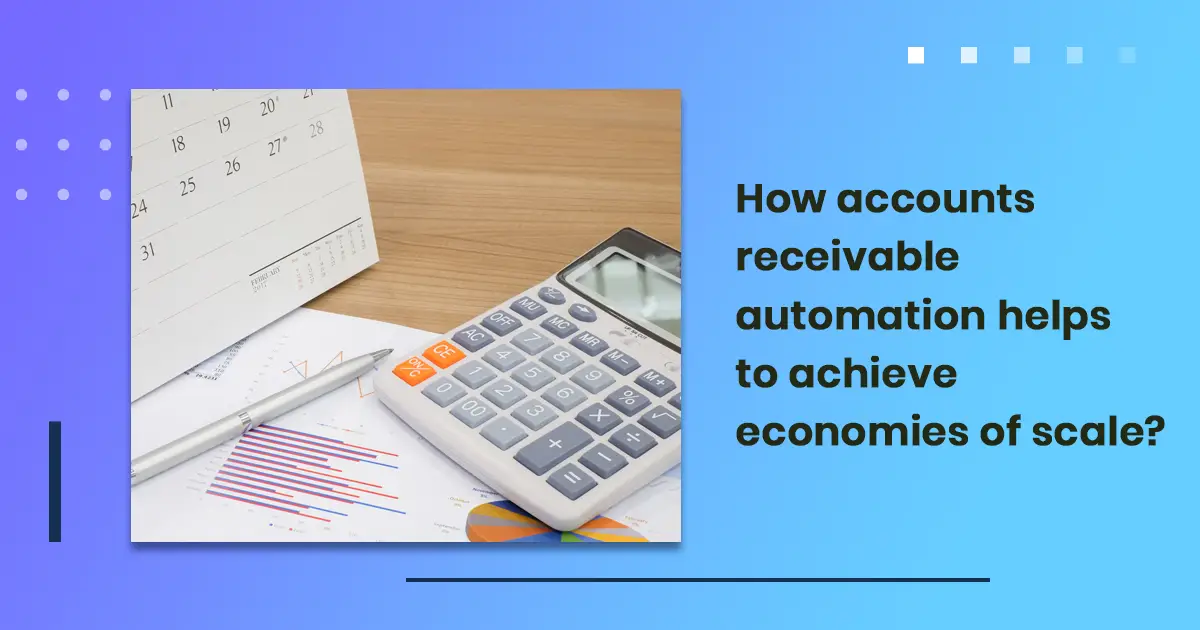 How accounts receivable automation helps to achieve economies of scale?