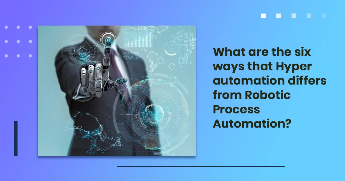 What are the six ways that Hyper automation differs from Robotic Process Automation?