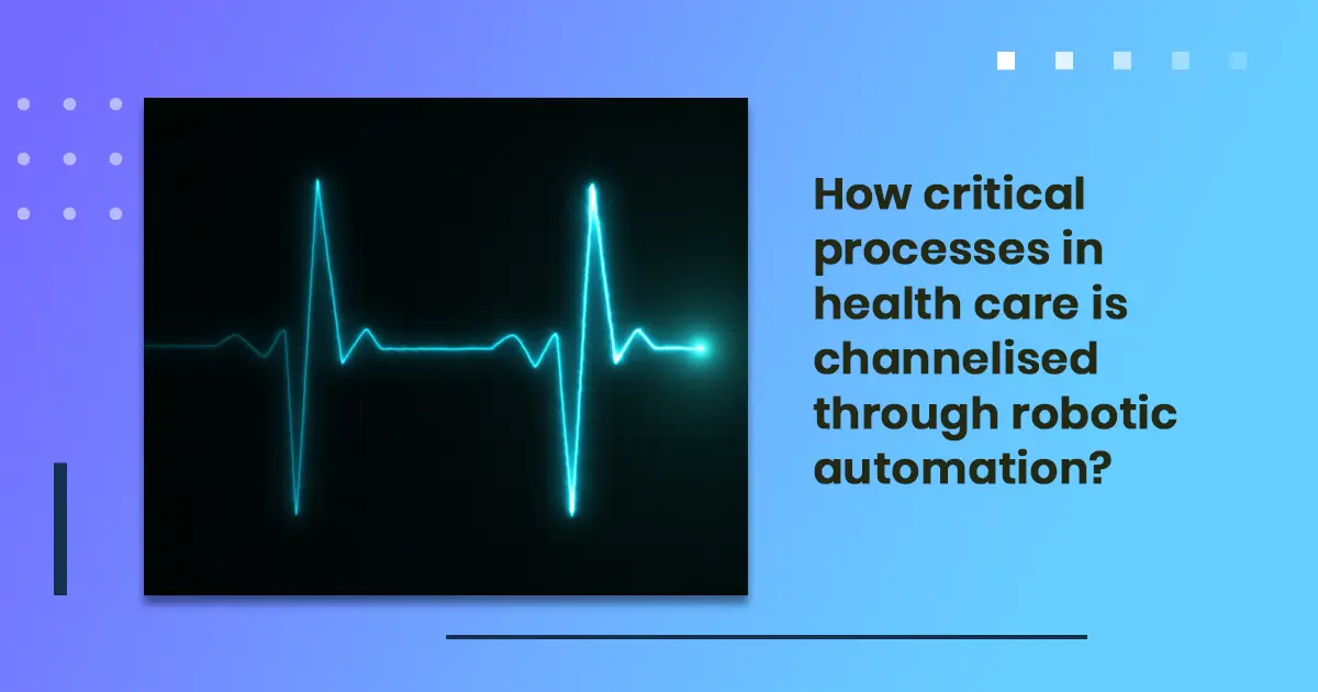 How critical processes in health care is channelised through robotic automation