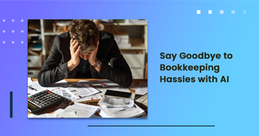 Say goodbye to bookkeeping hassles with AI