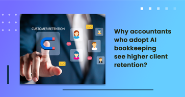 Why accountants who adopt AI bookkeeping see higher client retention