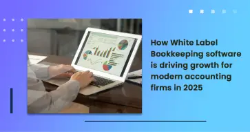 How White Label Bookkeeping software is driving growth for modern accounting firms in 2025