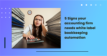 5 Signs your accounting firm needs white label bookkeeping automation