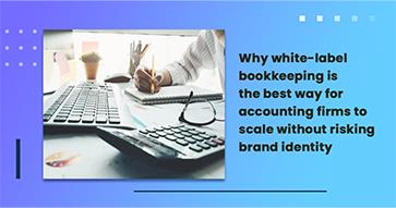 Why white-label bookkeeping is the best way for accounting firms to scale without risking brand identity
