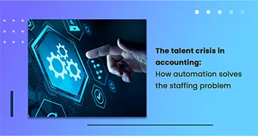 The talent crisis in accounting: How automation solves the staffing problem