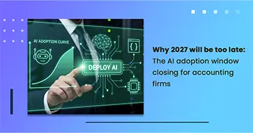 Why 2027 will be too late: The AI adoption window closing for accounting firms