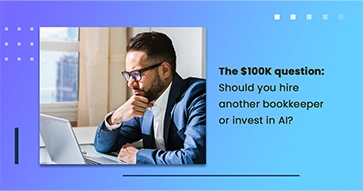 The $100K question: Should you hire another bookkeeper or invest in AI?