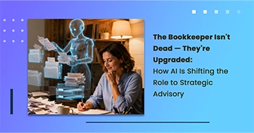The Bookkeeper Isn't Dead — They're Upgraded: How AI Is Shifting the Role to Strategic Advisory